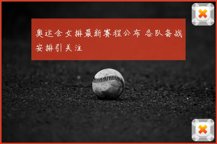 奥运会女排最新赛程公布 各队备战安排引关注