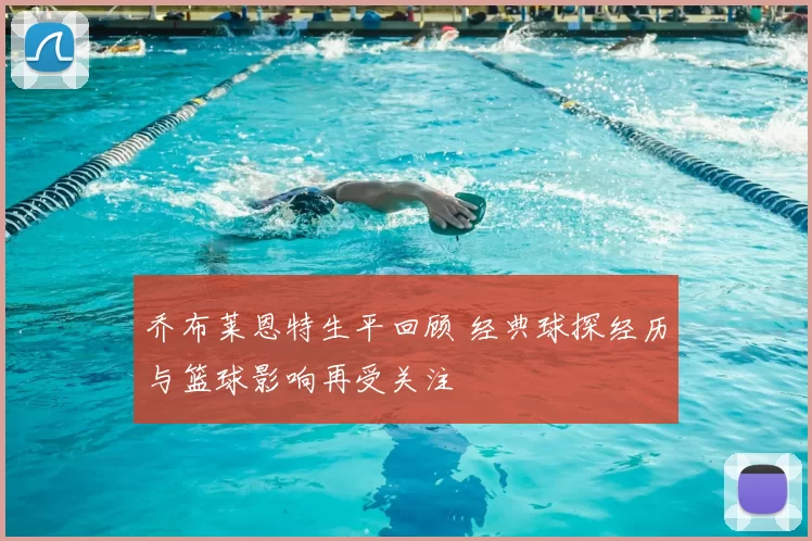 乔布莱恩特生平回顾 经典球探经历与篮球影响再受关注