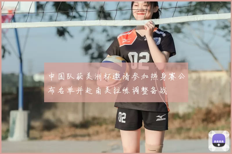 中国队获美洲杯邀请参加热身赛公布名单并赴南美拉练调整备战