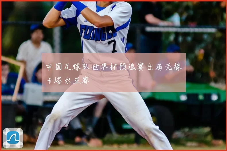 中国足球队世界杯预选赛出局无缘卡塔尔正赛